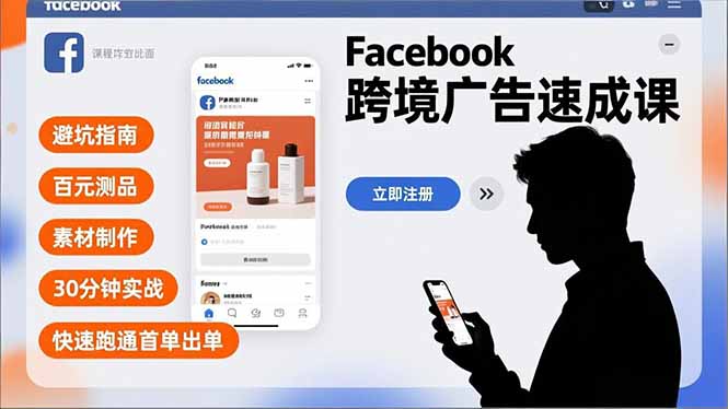 Facebook跨境广告速成课，避坑指南、百元测品、素材制作，30分钟实战，快速跑通首单出单-大表哥网创