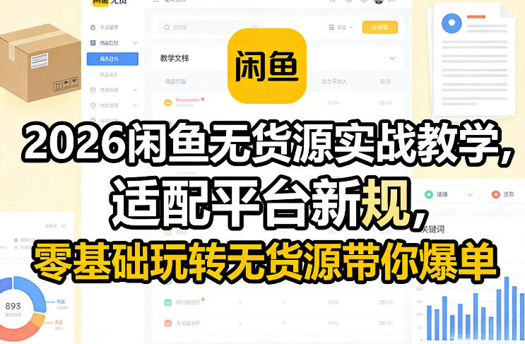 2026闲鱼无货源实战教学，适配平台新规，零基础玩转无货源带你爆单-大表哥网创