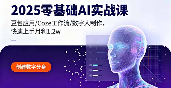 2025零基础AI实战课，豆包应用/Coze工作流/数字人制作，快速上手月利1.2w-大表哥网创