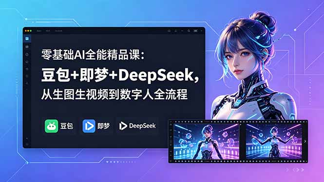 零基础AI全能精品课：豆包+即梦+DeepSeek，从生图生视频到数字人全流程-大表哥网创