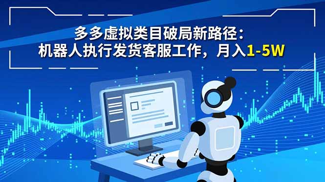 多多虚拟类目破局新路径：机器人执行发货客服工作，月入 1-5W-大表哥网创