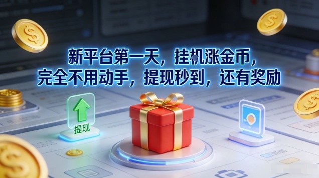 新平台第一天，挂G涨金币，完全不用动手，提现秒到，还有奖励【揭秘】-大表哥网创