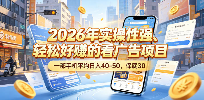 2026年实操性强、轻松好賺的看广告项目，一部手机平均日入40-50，保底30米【揭秘】-大表哥网创