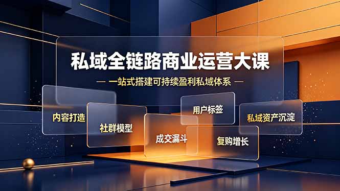 私域全链路商业运营大课，内容打造社群模型成交漏斗，一站式搭建可持续盈利私域体系-大表哥网创