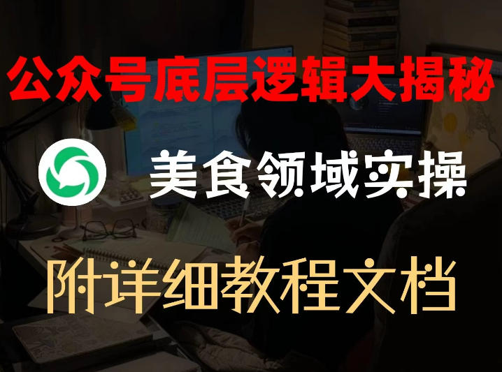 公众号底层逻辑大揭秘，重美食领域实操，附赠详细文档-大表哥网创
