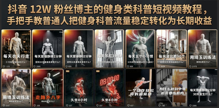 抖音12W粉丝博主的健身类科普短视频教程，手把手教普通人把健身科普流量稳定转化为长期收益-大表哥网创
