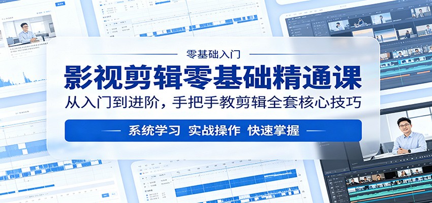 影视剪辑零基础精通课：从入门到进阶，手把手教剪辑全套核心技巧-大表哥网创