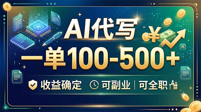 AI代写，一单100-500+，收益确定，可副业可全职-大表哥网创