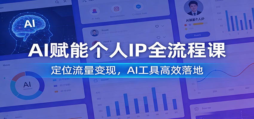 AI赋能个人IP全流程课：定位流量变现，AI工具高效落地-大表哥网创