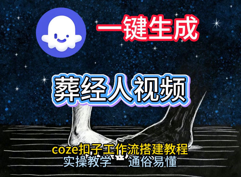 通过Coze工作流，一键生成《葬经人》爆火短视频，实操搭建教学课，通俗易懂-大表哥网创