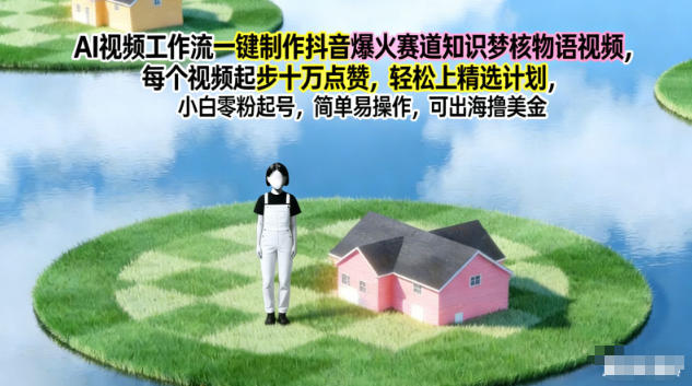 AI视频工作流一键制作抖音爆火赛道知识梦核物语视频，每个视频起步10W点赞，轻松上精选计划-大表哥网创
