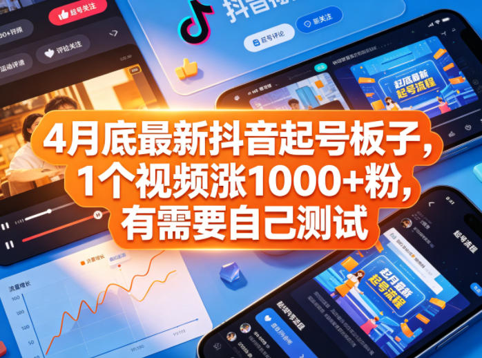 4月底最新抖音起号板子，1个视频涨1000+粉，有需要自己测试-大表哥网创