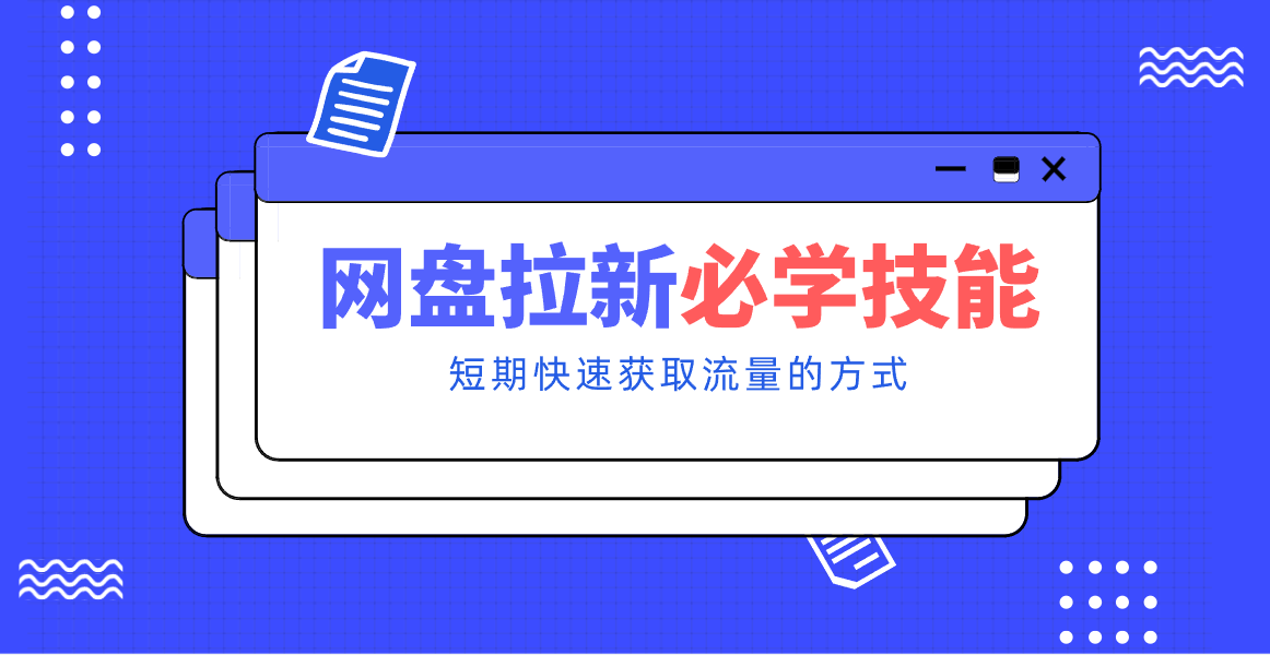 新手零门槛！网盘拉新实用教程攻略，新手也能快速上手，搭建可持续的赚钱渠道。-大表哥网创