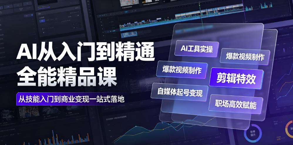 AI从入门到精通全能精品课｜AI工具实操+爆款视频制作+剪辑特效+自媒体起号变现+职场高效赋能全教程-大表哥网创