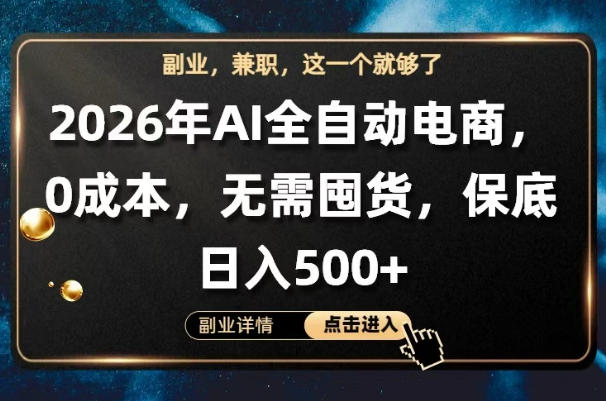 AI全自动电商,全流程托管,0成本操作,无需囤货,保底日入500+【揭秘】-大表哥网创