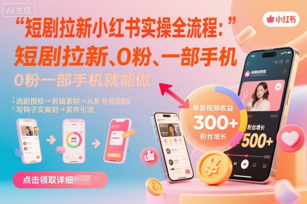 短剧拉新小红书实操全流程，0粉一部手机就可以做，详细教程-大表哥网创
