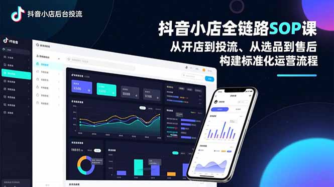抖音小店全链路SOP课，从开店到投流、从选品到售后，构建标准化运营流程-大表哥网创