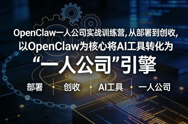 OpenClaw小龙虾+一人公司实战训练营，从部署到创收，将AI工具转化为“一人公司”引擎，低成本变现(更新)-大表哥网创