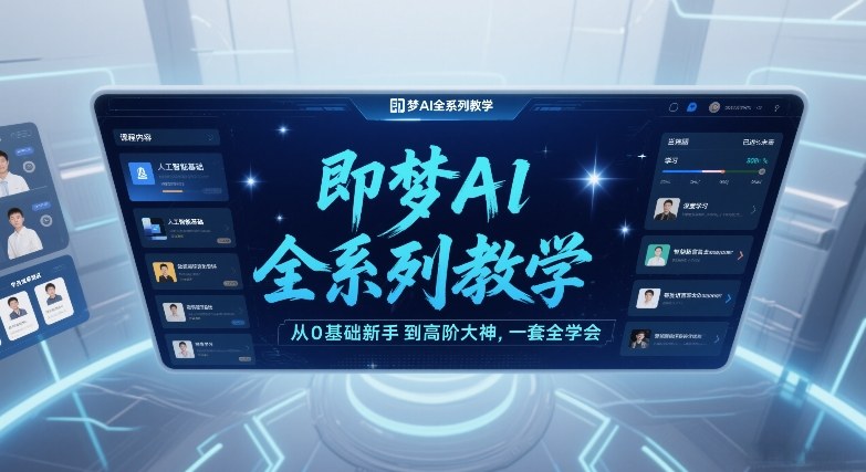即梦AI全系列教学,从0基础新手到高阶大神,一套全学会-大表哥网创
