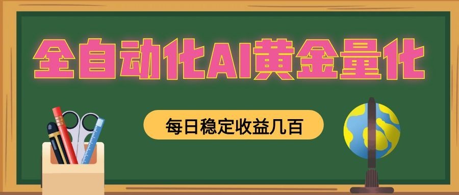 全自动化AI黄金量化,每日稳定收益几百,可放大,可随时变现!-大表哥网创