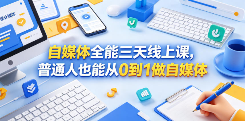自媒体全能三天线上课，普通人也能从0到1做自媒体-大表哥网创