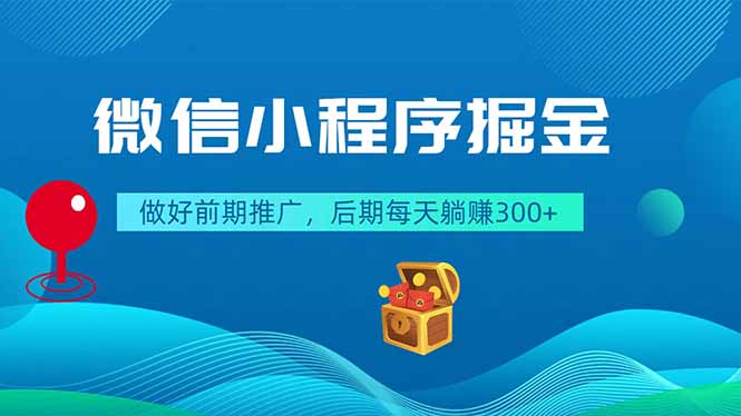 微信小程序掘金，做好前期推广，后期每天躺赚300+-大表哥网创