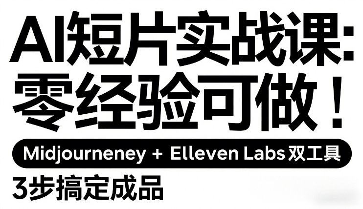 AI短片实战课：零经验可做，Midjourney+ElevenLabs双工具，3步搞定成品-大表哥网创