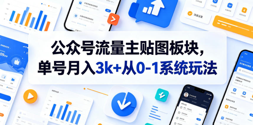 公众号流量主贴图板块，单号月入3k+从0-1系统玩法-大表哥网创