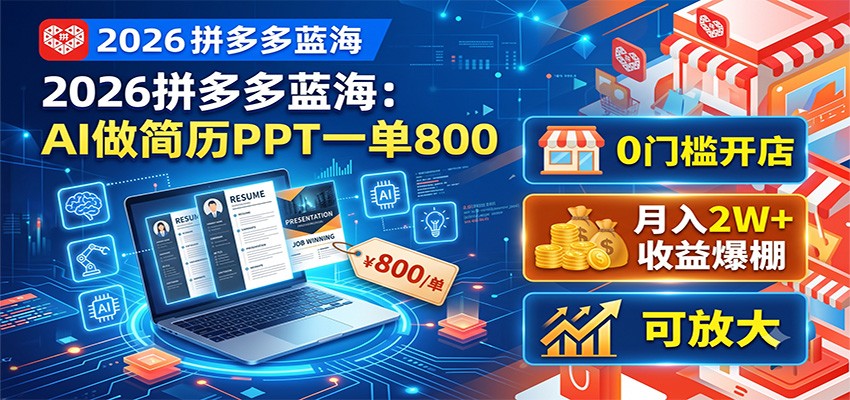 2026拼多多蓝海：AI做简历PPT一单800，0门槛开店，月入2W+，可放大-大表哥网创