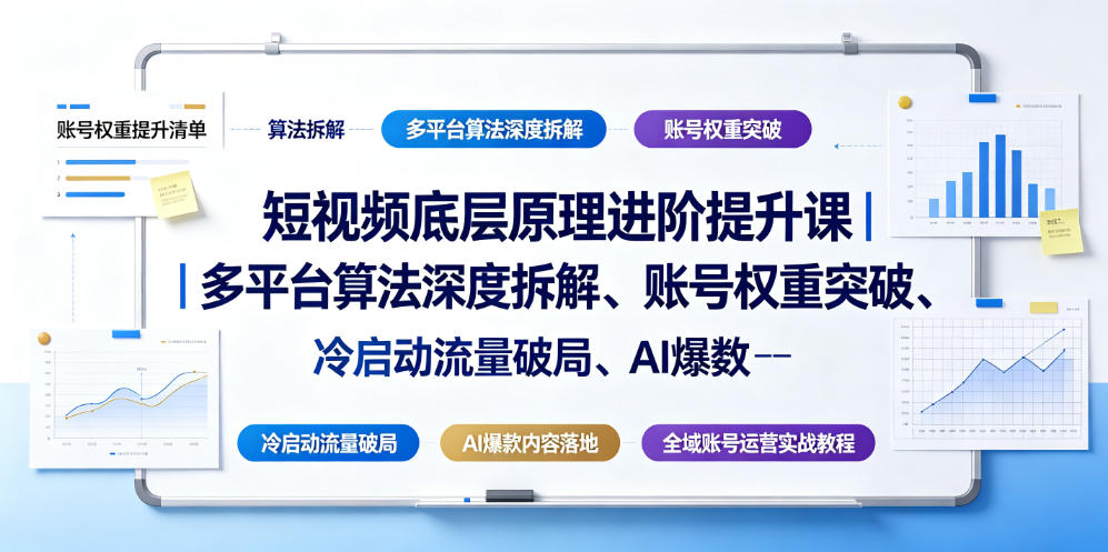 短视频底层原理进阶提升课｜多平台算法深度拆解、账号权重突破、冷启动流量破局、AI爆款内容落地与全域账号运营实战教程-大表哥网创