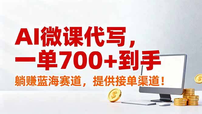 AI微课代写，一单700+到手，躺赚蓝海赛道，提供接单渠道！-大表哥网创
