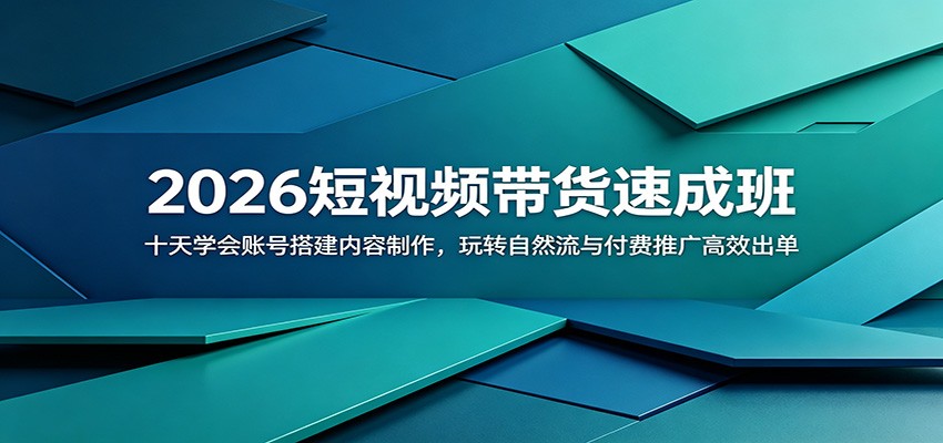 2026短视频带货速成班:十天学会账号搭建内容制作,玩转自然流与付费推广高效出单-大表哥网创