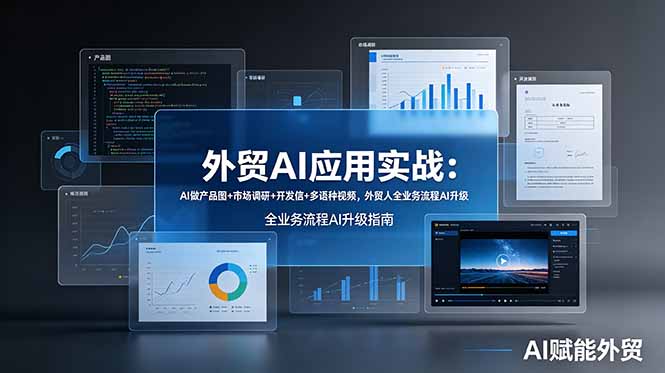 外贸AI应用实战：AI做产品图+市场调研+开发信+多语种视频，外贸人全业务流程AI升级-大表哥网创