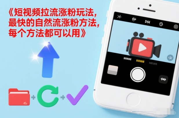 短视频拉流涨粉玩法，最快的自然流涨粉方法，每个方法都可以用-大表哥网创