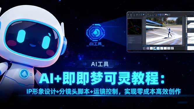 AI+即梦可灵教程：IP形象设计+分镜头脚本+运镜控制，实现零成本高效创作-大表哥网创