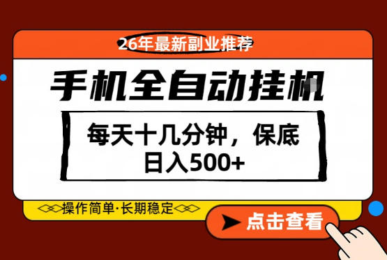 绝对的风口！只需一部手机，每天十几分钟，保底日入500+，26年最新副业推荐【揭秘】-大表哥网创