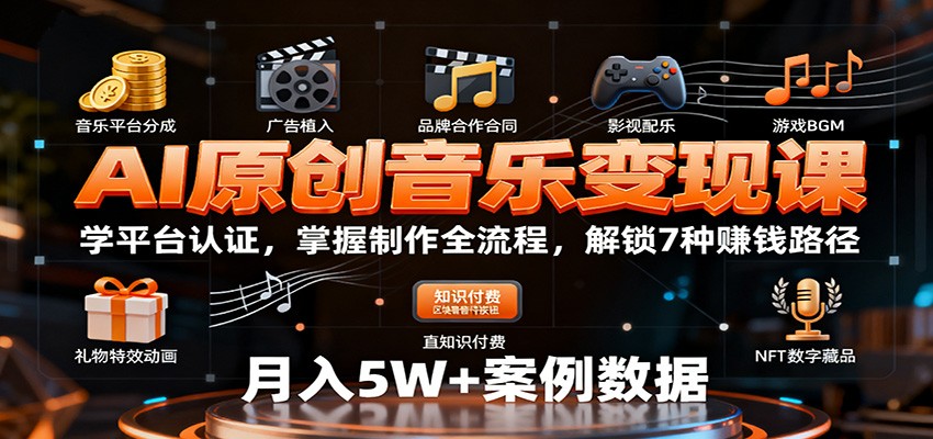 AI原创音乐变现课：学平台认证，掌握制作全流程，解锁7种赚钱路径-大表哥网创