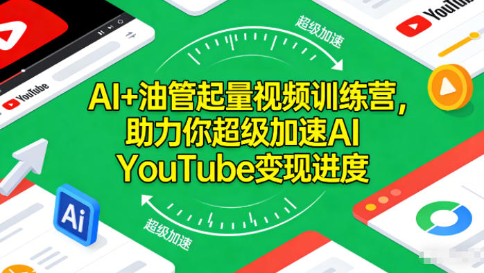 AI+油管起量视频训练营，助力你超级加速AI YouTube变现进度-大表哥网创