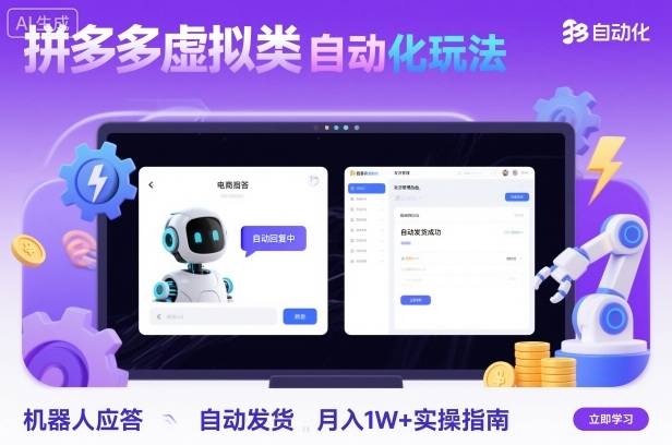 拼多多虚拟类目自动化玩法：机器人应答+自动发货，月入1W+实操指南-大表哥网创