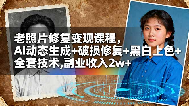 老照片修复变现课程，AI动态生成+破损修复+黑白上色+全套技术,副业收入2w+-大表哥网创