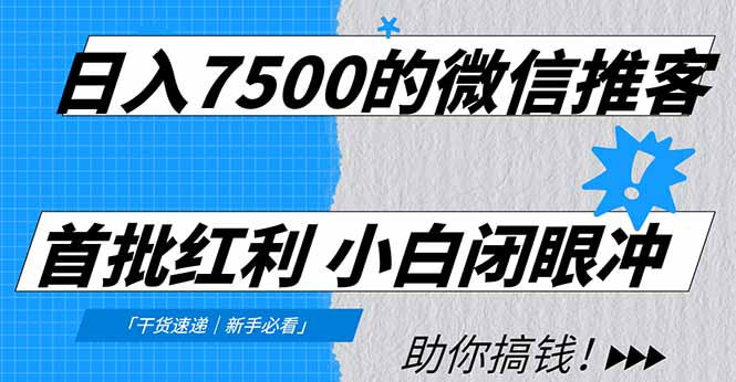 日入7500的微信推客，首批红利，自用省钱、分享赚钱，0门槛小白闭眼冲！-大表哥网创