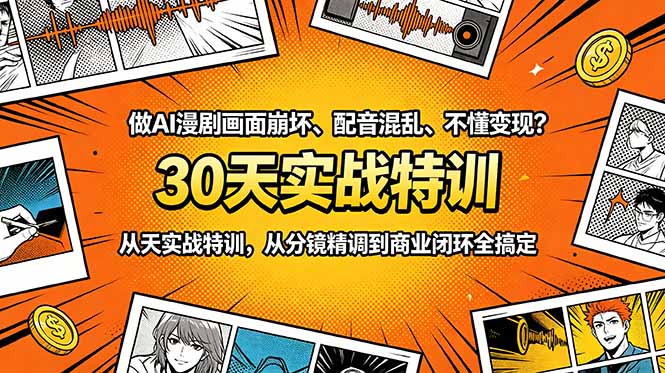 做AI漫剧画面崩坏、配音混乱、不懂变现?30天实战特训,从分镜精调到商业闭环全搞定-大表哥网创