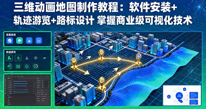 三维动画地图制作教程：软件安装+轨迹游览+路标设计 掌握商业级可视化技术-大表哥网创