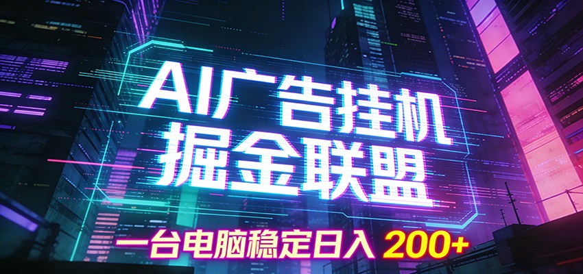 AI广告挂机掘金联盟项目，一台电脑稳定日入200+-大表哥网创
