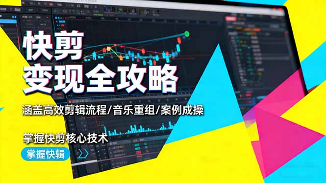 快剪变现全攻略：涵盖高效剪辑流程/音乐重组/案例实操，掌握快剪核心技术-大表哥网创