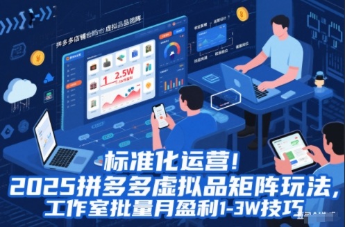 标准化运营！2025拼多多虚拟品矩阵玩法，工作室批量月盈利1-3W技巧【揭秘】-大表哥网创