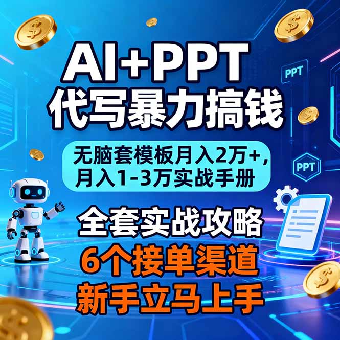 AI+PPT代写暴力搞钱：无脑套模板月入2万+，月入1-3万实战手册-大表哥网创