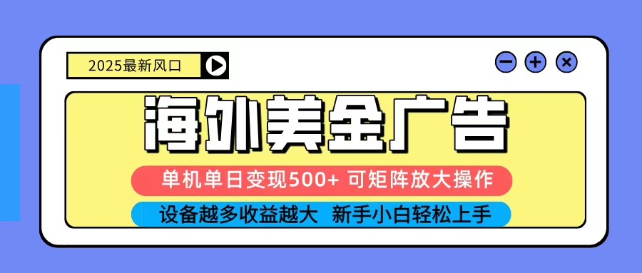 2025吃肉海外美金广告，单机单日变现500+，矩阵可无限放大，新手小白轻松上手-大表哥网创