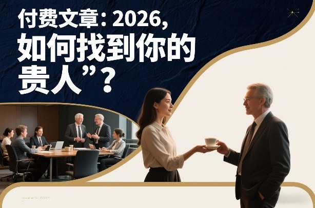 付费文章：2026，如何找到你的“贵人”？-大表哥网创