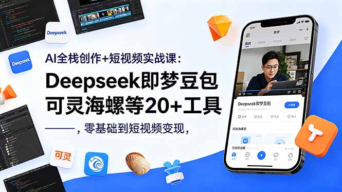 AI全栈创作+短视频实战课：Deepseek即梦豆包可灵海螺等20+工具，零基础到短视频变现-大表哥网创